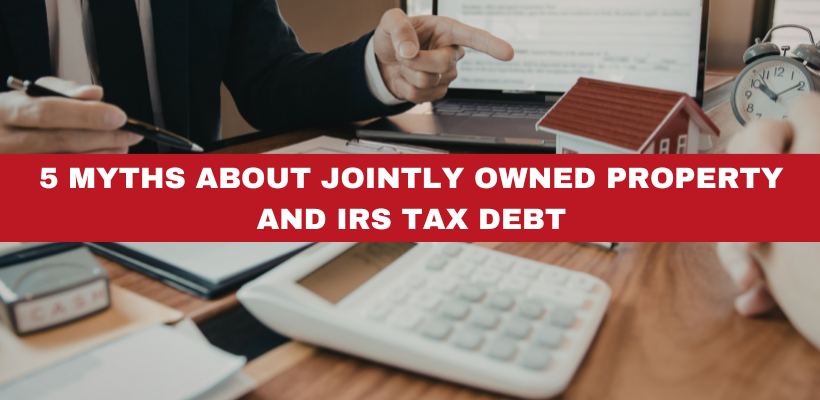 5 Myths About Jointly Owned Property and IRS Tax Debt