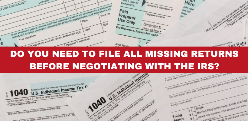 Do You Need to File All Missing Returns Before Negotiating With the IRS?