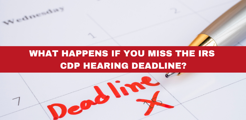 What Happens If You Miss the IRS CDP Hearing Deadline?