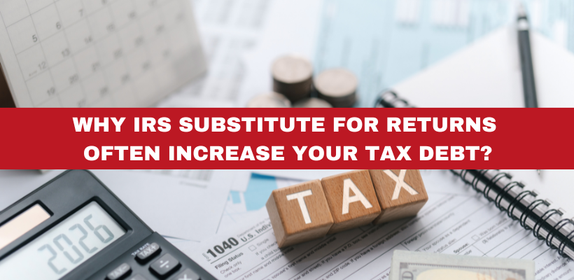 Why IRS Substitute For Returns Often Increase Your Tax Debt?